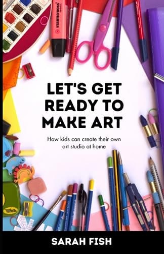 Let's Get Ready to Make Art How Kids Can Create Their Own Art Studio at Home