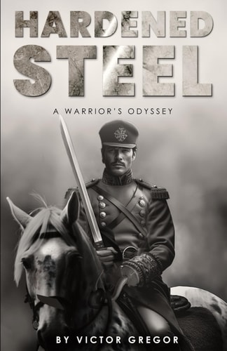 Hardened Steel A Warrior's Odyssey
