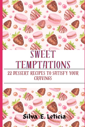 Sweet Temptations 22 Dessert Recipes To Satisfy Your Cravings