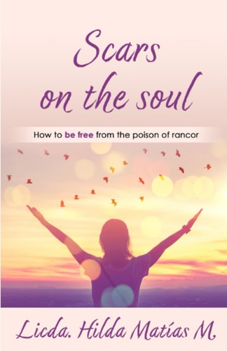 Scars on the Soul How to be Free from the Poison of Rancor