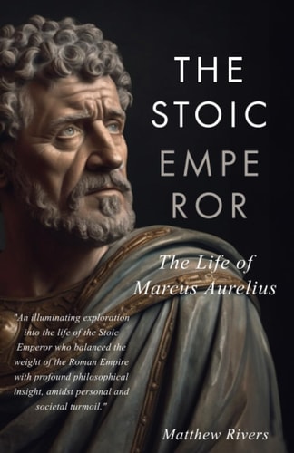 The Stoic Emperor The Life of Marcus Aurelius