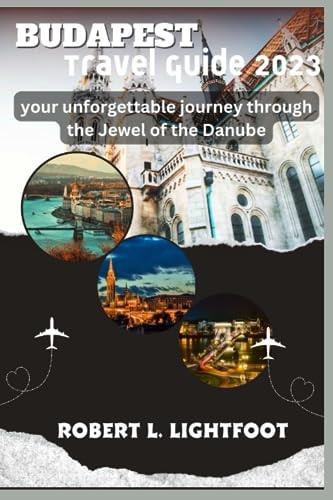 Budapest Travel Guide 2023 Your Unforgettable Journey Through the Jewel of the Danube
