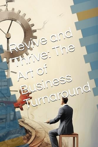 Revive and Thrive The Art of Business Turnaround