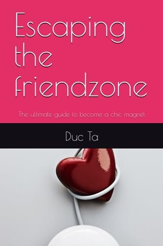 Escaping the Friendzone The Ultimate Guide to Become a Chic Magnet