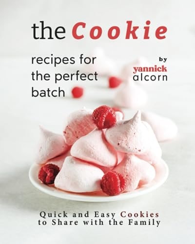 The Cookie Recipes for the Perfect Batch Quick and Easy Cookies to Share with the Family