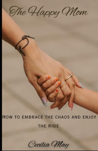 The Happy Mom How to Embrace the Chaos and Enjoy the Ride