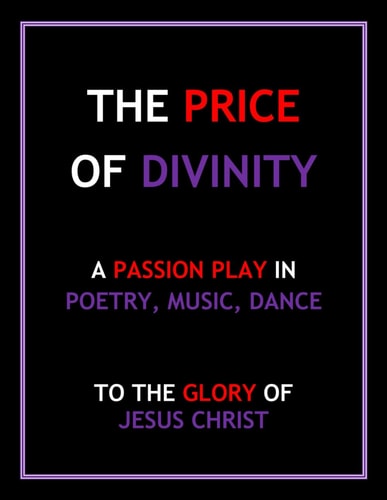 The Price of Divinity A Passion Play in Poetry, Music, and Dance