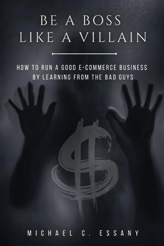 Be a Boss Like a Villain How to Run a Good E-Commerce Business by Learning from the Bad Guys