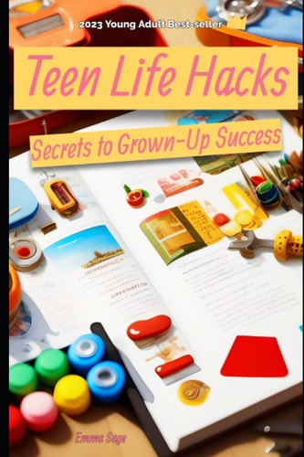Teen Life Hacks Secrets to Grown-Up Success