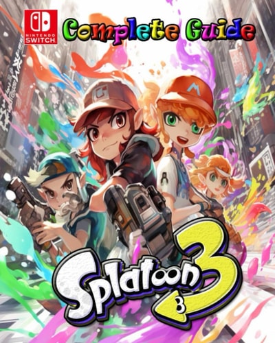 Splatoon 3 Complete Guide Tips, Tricks, Strategies, Secrets, Walkthrough, Help and More
