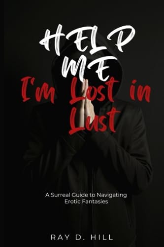 Help Me, I'm Lost in Lust A Surreal Guide to Navigating Erotic Fantasies