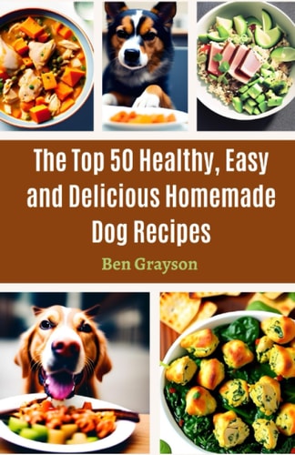 The Top 50 Healthy, Easy and Delicious Homemade Dog Recipes