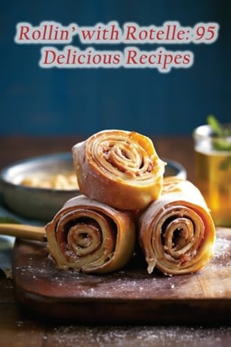 Rollin' with Rotelle 95 Delicious Recipes