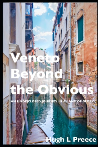 Veneto Beyond the Obvious An Undisclosed Journey in a Land of Glory