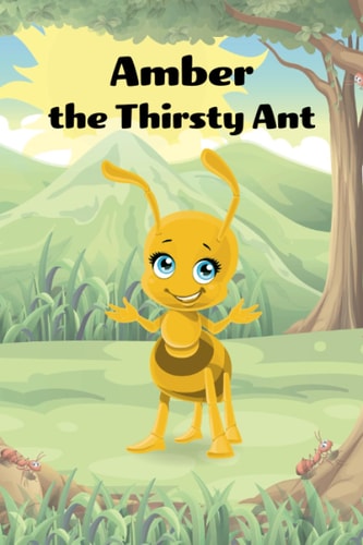 Amber the Thirsty Ant: Children's story book about bravery, kindness, and friendship.