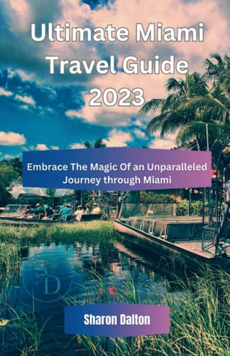 Ultimate Miami Travel Guide 2023 Embrace The Magic Of an Unparalleled Journey Through Miami