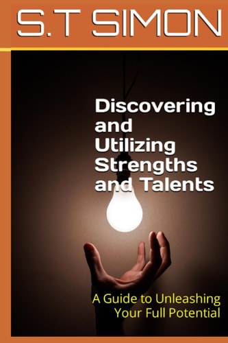 Discovering and Utilizing Strengths and Talents A Guide to Unleashing Your Full Potential