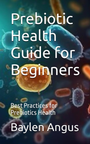 Prebiotic Health Guide for Beginners Best Practices for Prebiotics Health