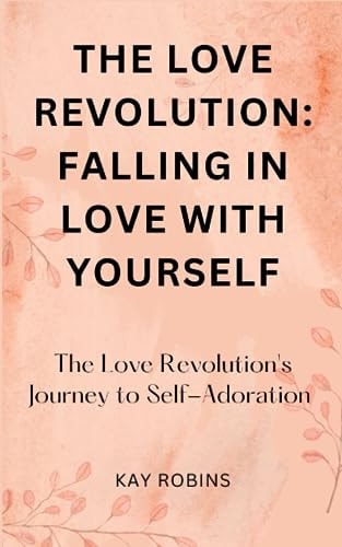 The Love Revolution Falling in Love with Yourself: The Love Revolution's Journey to Self-Adoration