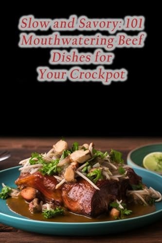 Slow and Savory 101 Mouthwatering Beef Dishes for Your Crockpot