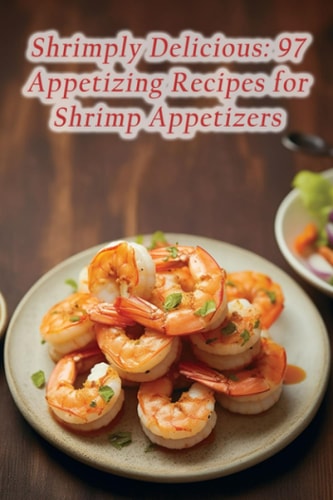 Shrimply Delicious 97 Appetizing Recipes for Shrimp Appetizers