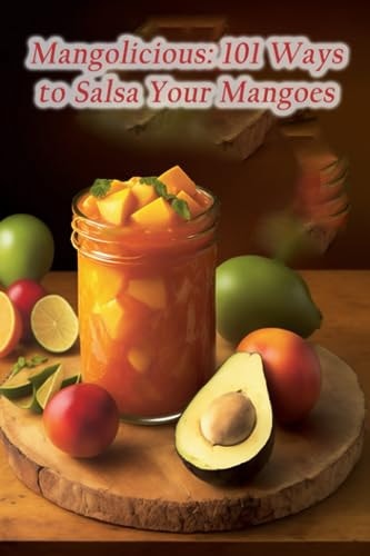 Mangolicious 101 Ways to Salsa Your Mangoes