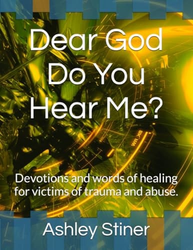 Dear God Do You Hear Me? Devotions and Words of Healing for Victims of Trauma and Abuse.