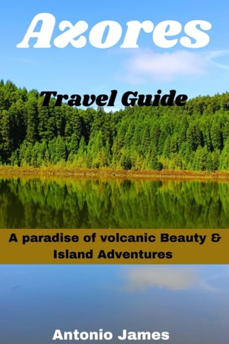 Azores Travel Guide 2024 A Paradise of Volcanic Beauty & Island