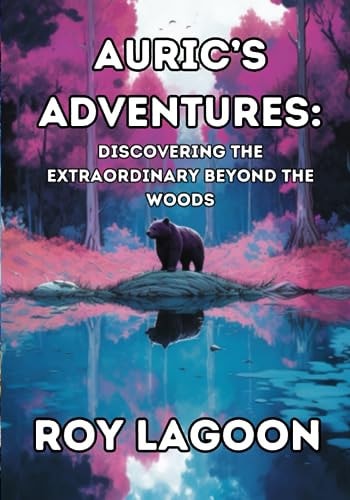 Auric's Adventures Discovering the Extraordinary Beyond the Woods