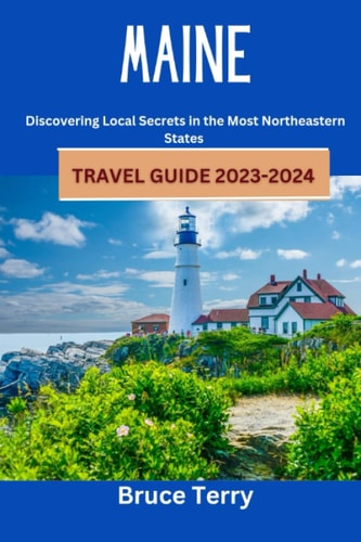 Maine Travel Guide 2023-2024 Discovering Local Secrets in the Most Northeastern State