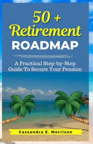 50 + Retirement Roadmap A Practical Step-by-Step Guide To Secure Your Pension
