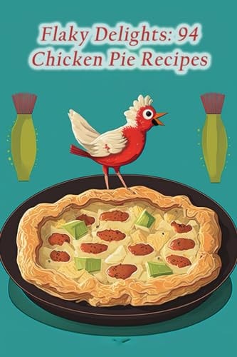 Flaky Delights 94 Chicken Pie Recipes