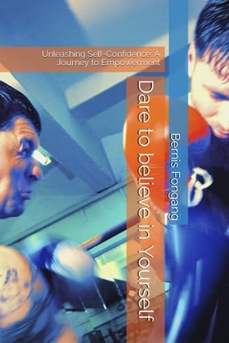 Dare to Believe in Yourself. the Power in You Unleashing Self-Confidence: A Journey to Empowerment