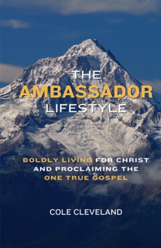The Ambassador Lifestyle Boldly Living for Christ and Proclaiming the One True Gospel