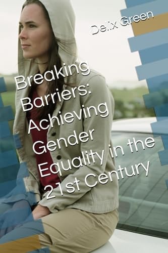 Breaking Barriers Achieving Gender Equality in the 21st Century