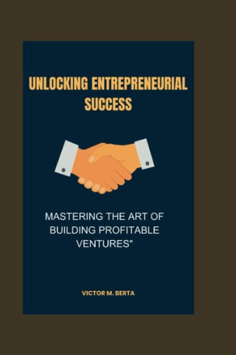 Unlocking Entrepreneurial Success Mastering the Art of Building Profitable Ventures"