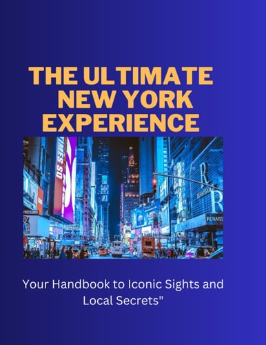 The Ultimate New York Experience Your Handbook to Iconic Sights and Local Secrets