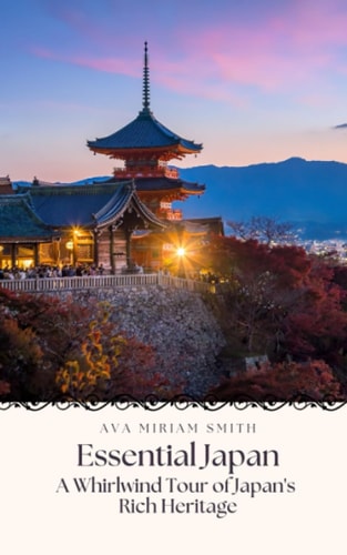 Essential Japan A Whirlwind Tour of Japan's Rich Heritage