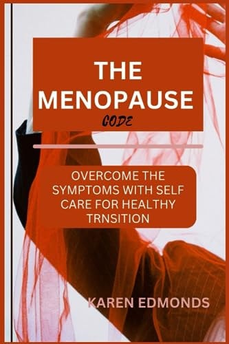 The Menopause Code Overcome the Symptoms with Self Care for a Healthy Transition