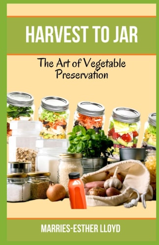 Harvest to Jar The Art of Vegetable Preservation