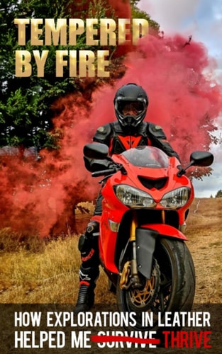 Tempered By Fire How Exploration in Leather Helped Me [Survive] Thrive
