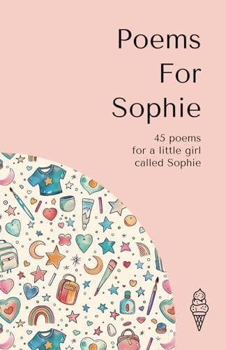 Poems for Sophie 45 Personalised Poems for a Little Girl Called Sophie