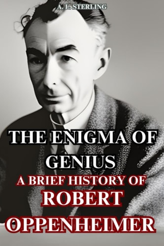 The Enigma of Genius A Brief History of Robert Oppenheimer