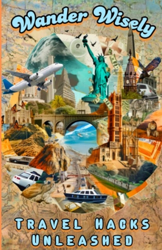 Wander Wisely Travel Hacks Unleashed