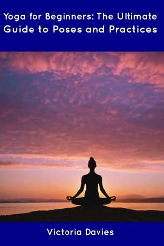 Yoga for Beginners The Ultimate Guide to Poses and Practices
