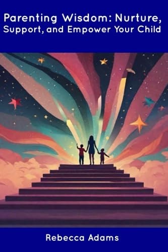 Parenting Wisdom Nurture, Support, and Empower Your Child