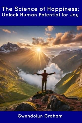 The Science of Happiness Unlock Human Potential for Joy