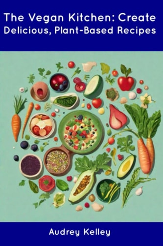 The Vegan Kitchen Create Delicious, Plant-Based Recipes