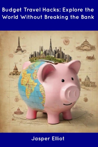 Budget Travel Hacks Explore the World Without Breaking the Bank