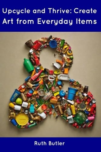 Upcycle and Thrive Create Art from Everyday Items